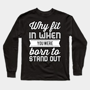 Why Fit In When You Were Born To Stand Out Long Sleeve T-Shirt